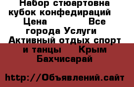 Набор стюартовна кубок конфедираций. › Цена ­ 22 300 - Все города Услуги » Активный отдых,спорт и танцы   . Крым,Бахчисарай